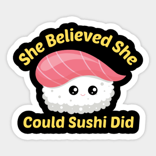 She Believed She Could Sushi Did - Sushi Pun Sticker